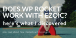 Does WP Rocket work with Ezoic?